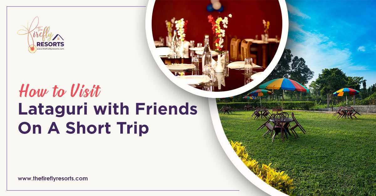 How to Visit Lataguri with Friends on a Short Trip?