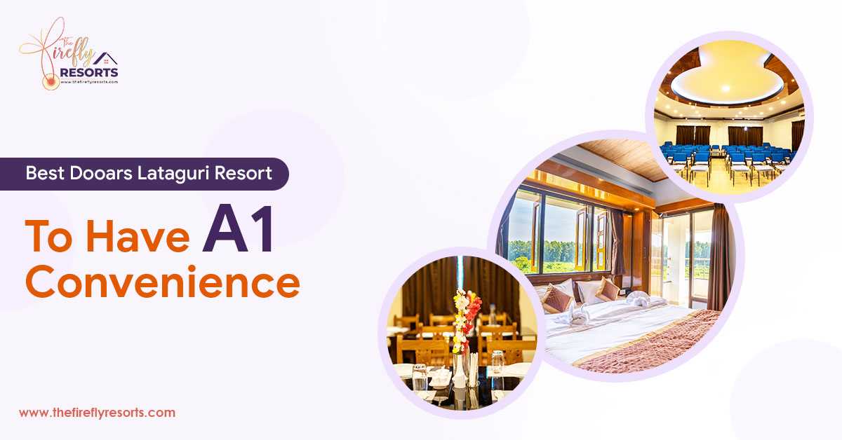Best Dooars Lataguri Resort To Have A1 Convenience