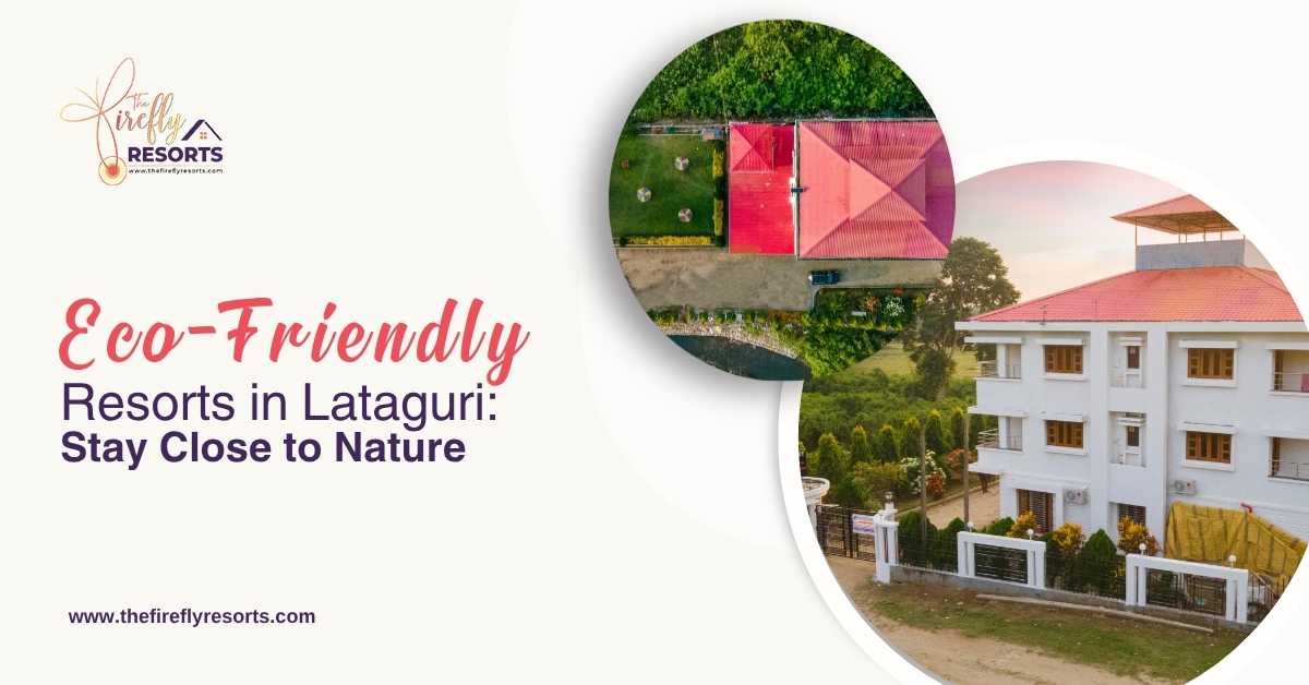 Eco-Friendly Resorts in Lataguri: Stay Close to Nature