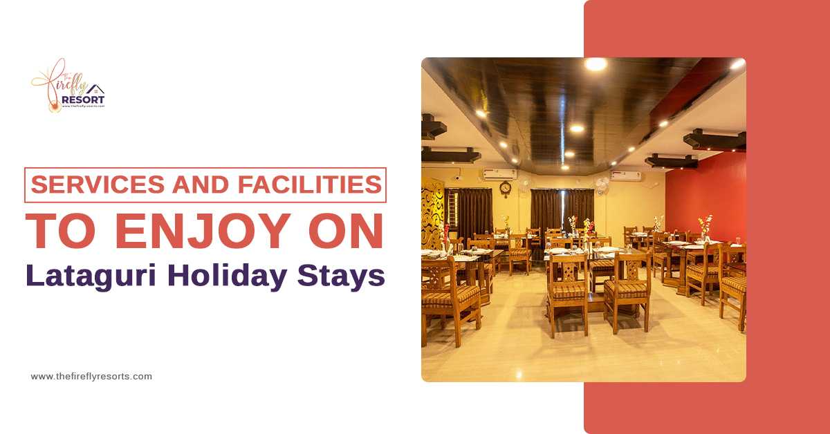 Services And Facilities To Enjoy On Lataguri Holiday Stays