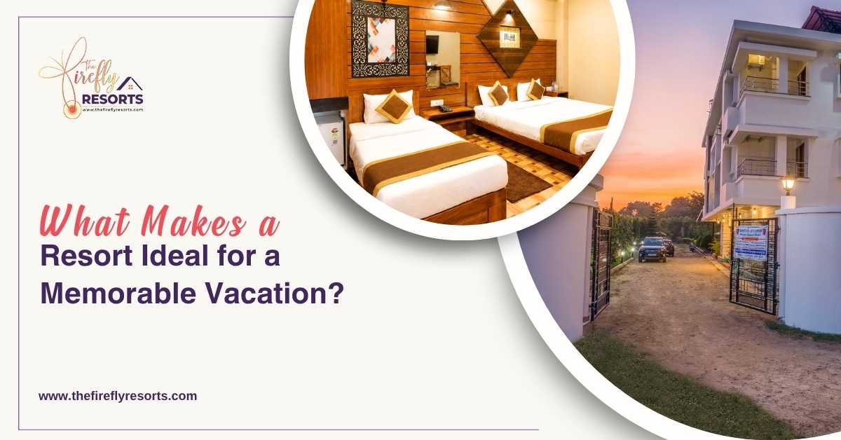What Makes a Resort Ideal for a Memorable Vacation?
