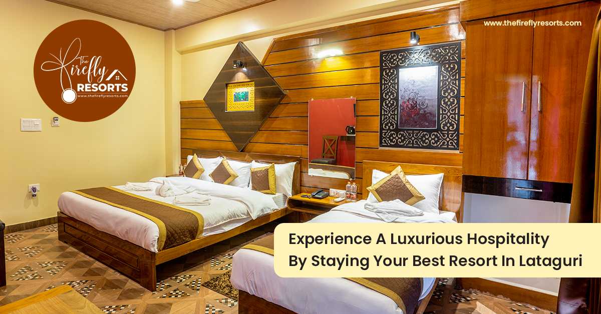 Experience A Luxurious Hospitality By Staying Your Best Resort In Lataguri