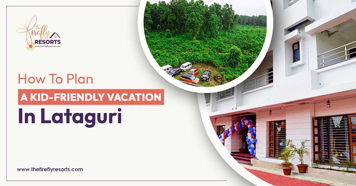 How to Plan a Kid-Friendly Vacation in Lataguri