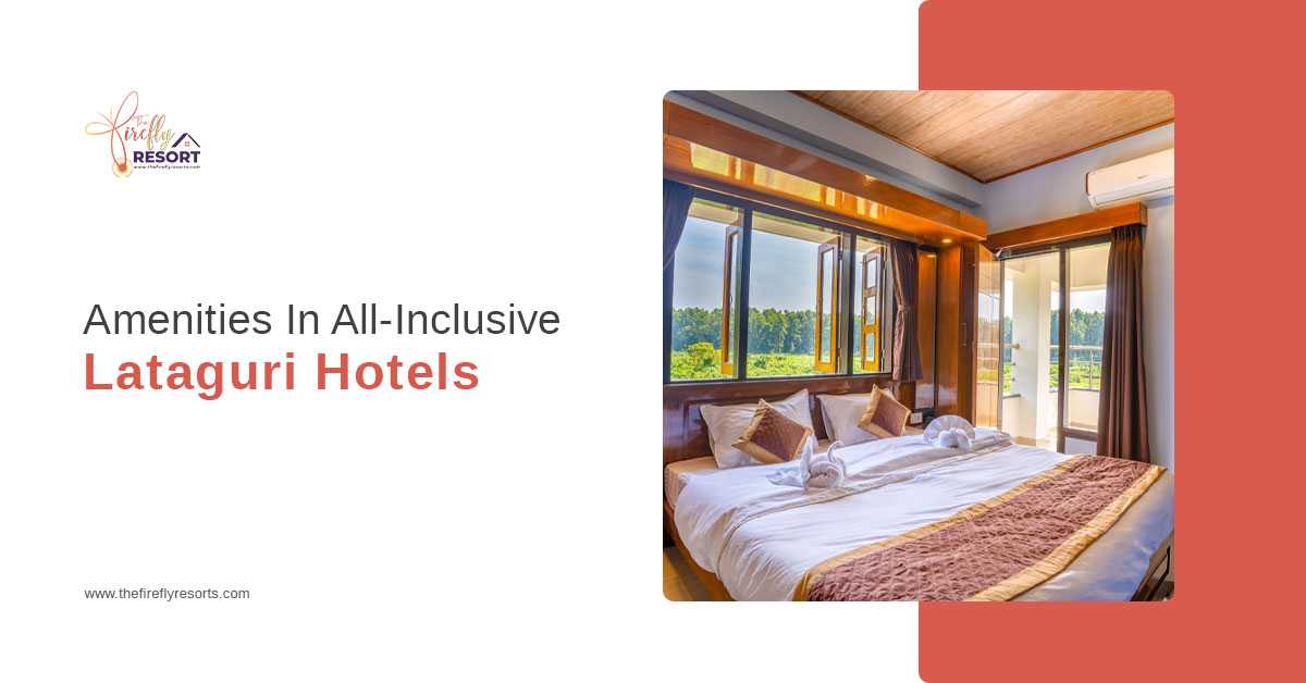 5 Benefits Of Staying In All-Inclusive Hotels In Lataguri